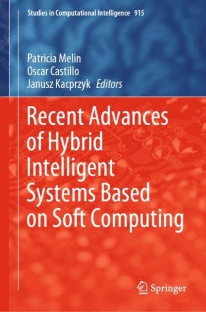 Janusz Kacprzyk, Oscar Castillo, Patricia Melin - Recent Advances of Hybrid Intelligent Systems Based on Soft Computing, E-bok