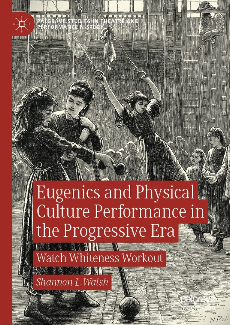 Shannon L. Walsh - Eugenics and Physical Culture Performance in the Progressive Era, Inbunden. Tillgänglighet: Lägg i varukorg