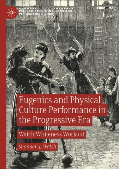 Shannon L. Walsh - Eugenics and Physical Culture Performance in the Progressive Era, E-bok. Tillgänglighet: Lägg i varukorg