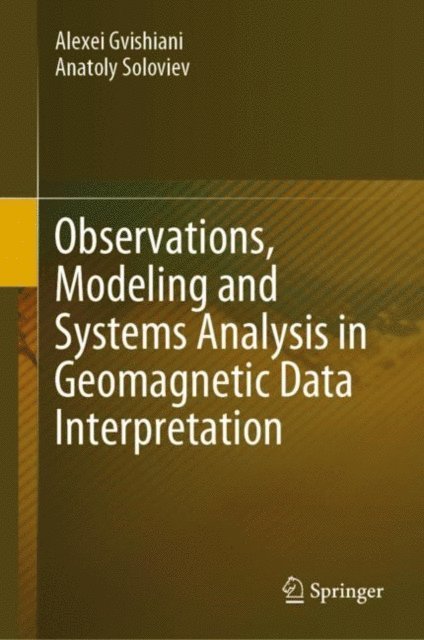 Anatoly Soloviev, Alexei Gvishiani - Observations, Modeling and Systems Analysis in Geomagnetic Data Interpretation, E-bok