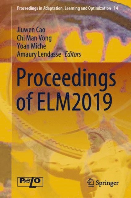 Amaury Lendasse, Yoan Miche, Chi Man Vong, Jiuwen Cao - Proceedings of ELM2019, E-bok