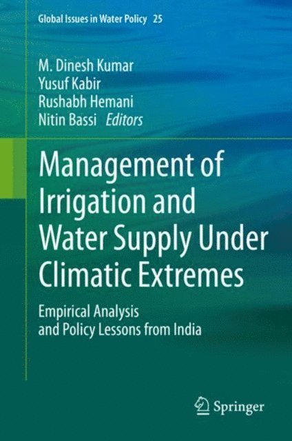 Nitin Bassi, Rushabh Hemani, Yusuf Kabir, M. Dinesh Kumar - Management of Irrigation and Water Supply Under Climatic Extremes, E-bok