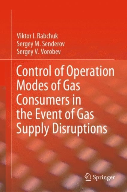 Sergey V. Vorobev, Sergey M. Senderov, Viktor I. Rabchuk - Control of Operation Modes of Gas Consumers in the Event of Gas Supply Disruptions, E-bok
