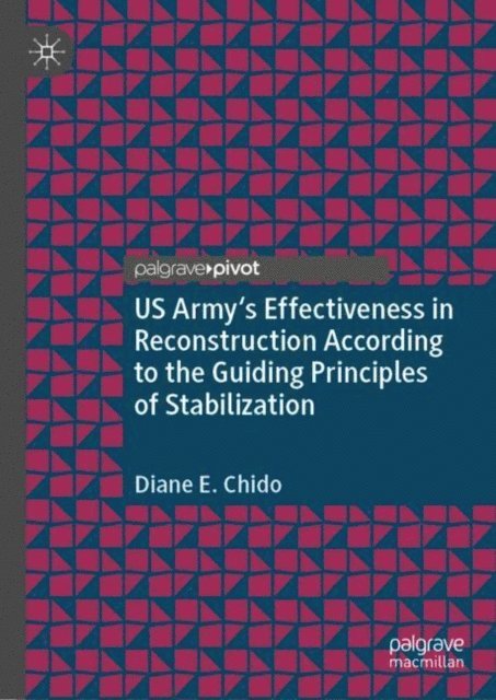 Diane E. Chido - US Army's Effectiveness in Reconstruction According to the Guiding Principles of Stabilization, E-bok
