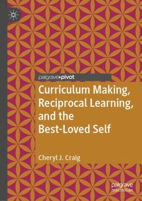 Cheryl J. Craig - Curriculum Making, Reciprocal Learning, and the Best-Loved Self, E-bok