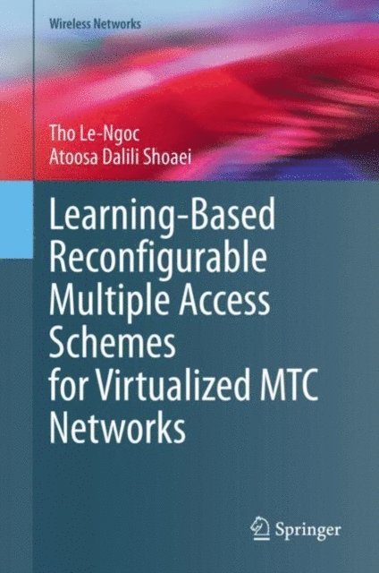 Atoosa Dalili Shoaei, Tho Le-Ngoc - Learning-Based Reconfigurable Multiple Access Schemes for Virtualized MTC Networks, E-bok
