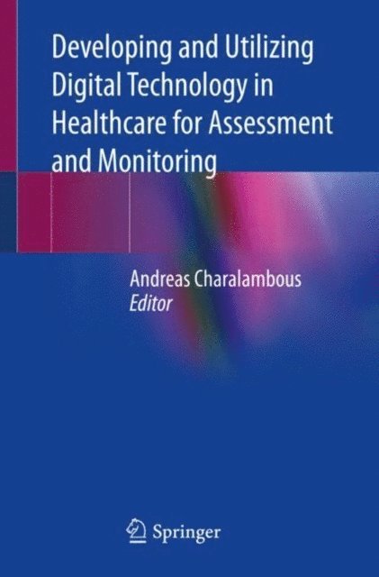 Andreas Charalambous - Developing and Utilizing Digital Technology in Healthcare for Assessment and Monitoring, E-bok