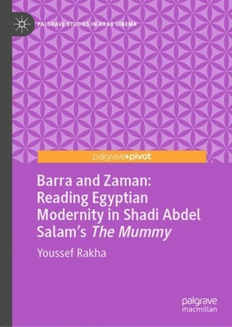 Youssef Rakha - Barra and Zaman: Reading Egyptian Modernity in Shadi Abdel Salam's The Mummy, E-bok