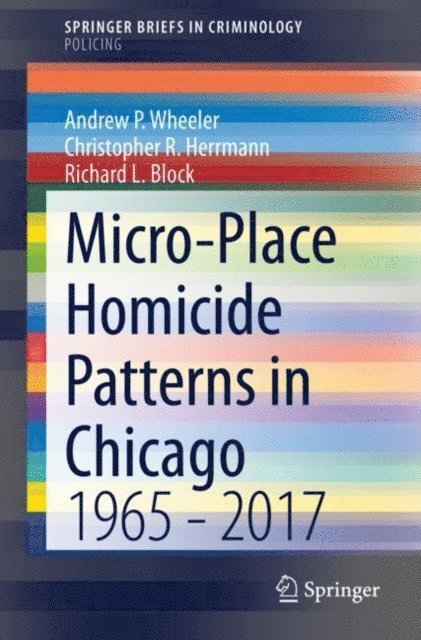 Richard L. Block, Christopher R. Herrmann, Andrew P. Wheeler - Micro-Place Homicide Patterns in Chicago, E-bok
