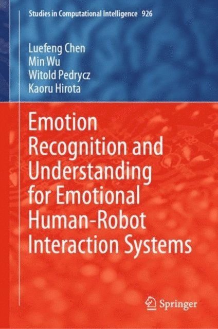 Kaoru Hirota, Witold Pedrycz, Min Wu, Luefeng Chen - Emotion Recognition and Understanding for Emotional Human-Robot Interaction Systems, E-bok
