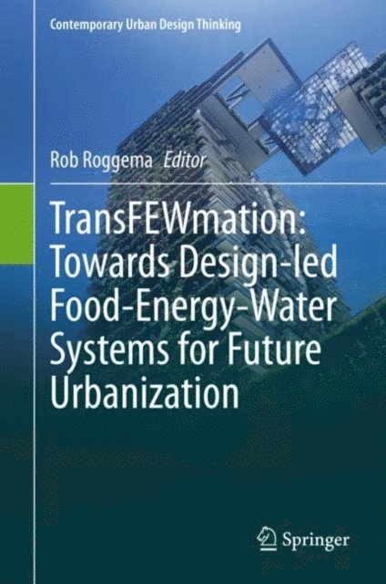 Rob Roggema - TransFEWmation: Towards Design-led Food-Energy-Water Systems for Future Urbanization, E-bok