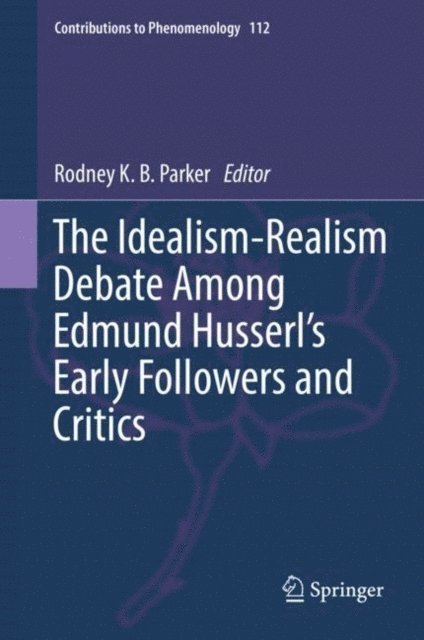 Rodney K. B. Parker - Idealism-Realism Debate Among Edmund Husserl's Early Followers and Critics, E-bok