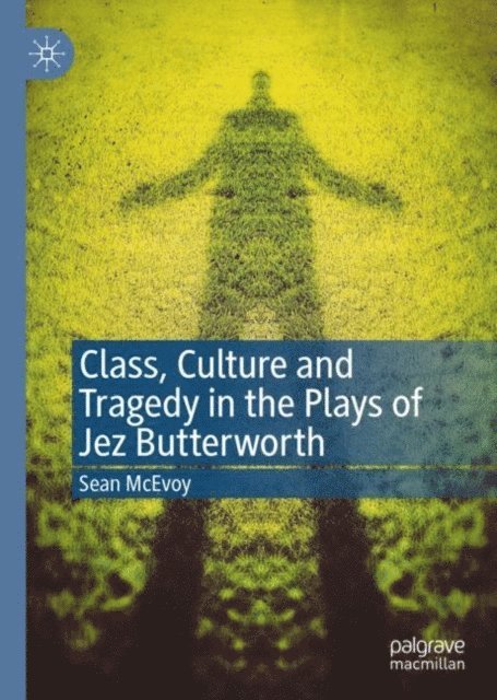 Sean McEvoy - Class, Culture and Tragedy in the Plays of Jez Butterworth, E-bok