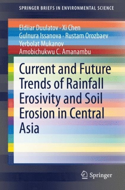 Amobichukwu C. Amanambu, Yerbolat Mukanov, Rustam Orozbaev, Gulnura Issanova, Xi Chen, Eldiiar Duulatov - Current and Future Trends of Rainfall Erosivity and Soil Erosion in Central Asia, E-bok