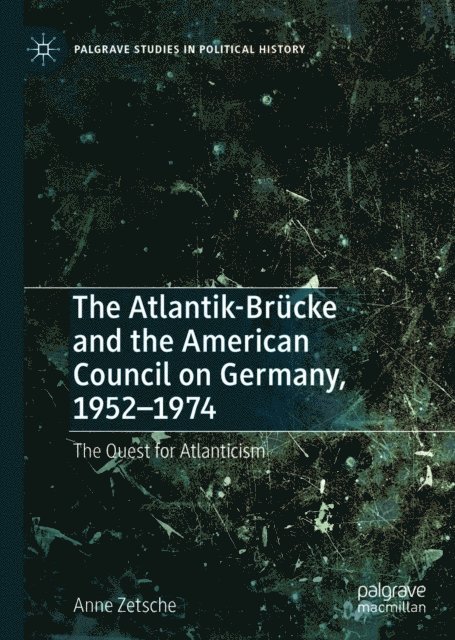 Anne Zetsche - Atlantik-Brucke and the American Council on Germany, 1952-1974, E-bok