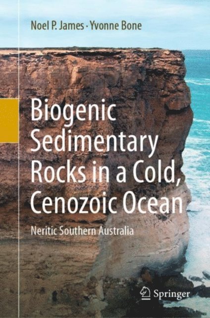 Yvonne Bone, Noel P. James - Biogenic Sedimentary Rocks in a Cold, Cenozoic Ocean, E-bok