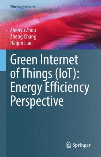 Haijun Liao, Zheng Chang, Zhenyu Zhou - Green Internet of Things (IoT): Energy Efficiency Perspective, E-bok