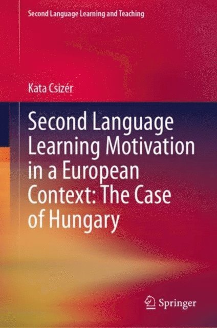 Kata Csizer - Second Language Learning Motivation in a European Context: The Case of Hungary, E-bok