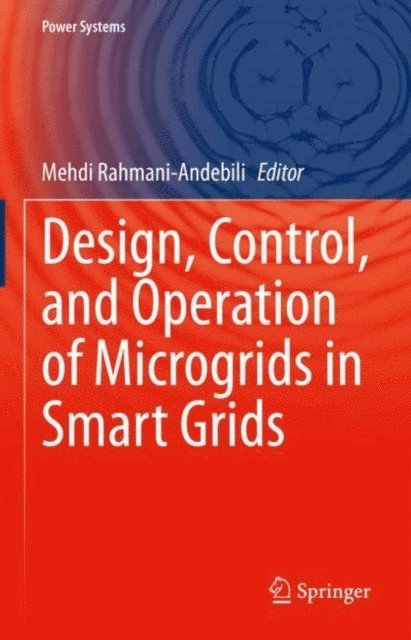 Mehdi Rahmani-Andebili - Design, Control, and Operation of Microgrids in Smart Grids, E-bok