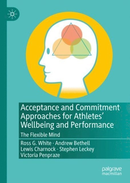 Victoria Penpraze, Stephen Leckey, Lewis Charnock, Andrew Bethell, Ross G. White - Acceptance and Commitment Approaches for Athletes' Wellbeing and Performance, E-bok