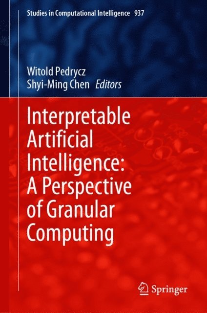 Shyi-Ming Chen, Witold Pedrycz - Interpretable Artificial Intelligence: A Perspective of Granular Computing, E-bok