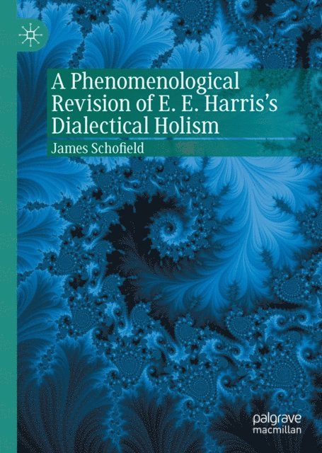 James Schofield - Phenomenological Revision of E. E. Harris's Dialectical Holism, E-bok