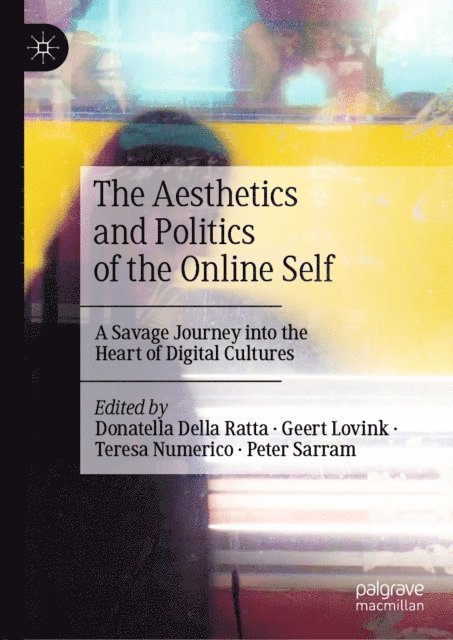 Peter Sarram, Teresa Numerico, Geert Lovink, Donatella Della Ratta - Aesthetics and Politics of the Online Self, E-bok