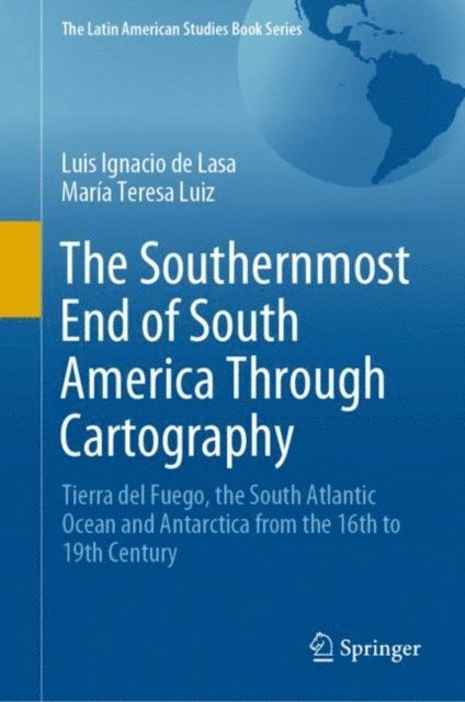 Maria Teresa Luiz, Luis Ignacio de Lasa - Southernmost End of South America Through Cartography, E-bok