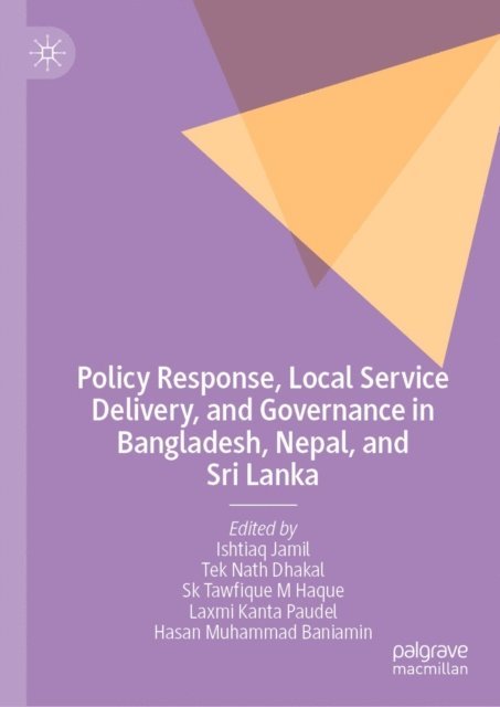 Hasan Muhammad Baniamin, Laxmi Kanta Paudel, Sk Tawfique M Haque, Tek Nath Dhakal, Ishtiaq Jamil - Policy Response, Local Service Delivery, and Governance in Bangladesh, Nepal, and Sri Lanka, E-bok