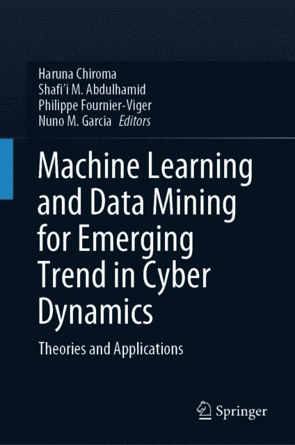 Nuno M. Garcia, Philippe Fournier-Viger, Shafi'i M. Abdulhamid, Haruna Chiroma - Machine Learning and Data Mining for Emerging Trend in Cyber Dynamics, E-bok