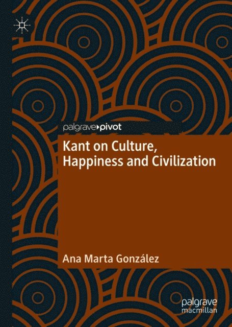 Ana Marta Gonzalez - Kant on Culture, Happiness and Civilization, E-bok