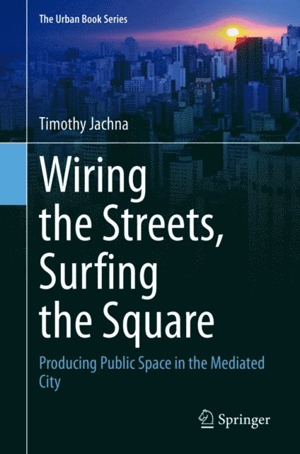 Timothy Jachna - Wiring the Streets, Surfing the Square, E-bok