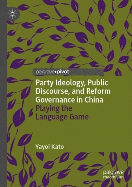 Yayoi Kato - Party Ideology, Public Discourse, and Reform Governance in China, E-bok