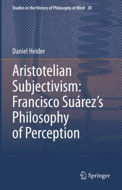 Daniel Heider - Aristotelian Subjectivism: Francisco Suarez's Philosophy of Perception, E-bok