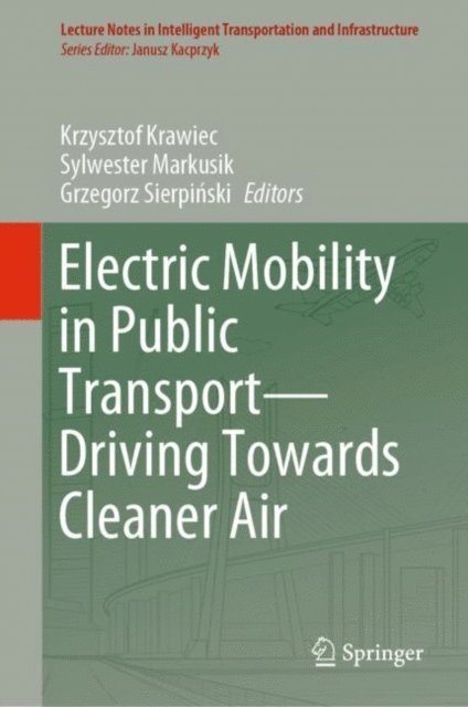 Grzegorz Sierpinski, Sylwester Markusik, Krzysztof Krawiec - Electric Mobility in Public Transport-Driving Towards Cleaner Air, E-bok
