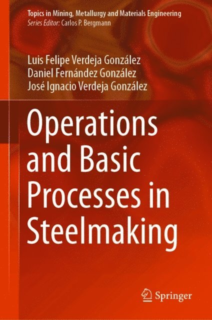 Jose Ignacio Verdeja Gonzalez, Daniel Fernandez Gonzalez, Luis Felipe Verdeja Gonzalez - Operations and Basic Processes in Steelmaking, E-bok