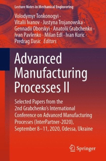 Predrag Dasic, Ivan Kuric, Milan Edl, Ivan Pavlenko, Anatolii Grabchenko, Gennadii Oborskyi, Justyna Trojanowska, Vitalii Ivanov, Volodymyr Tonkonogyi - Advanced Manufacturing Processes II, E-bok