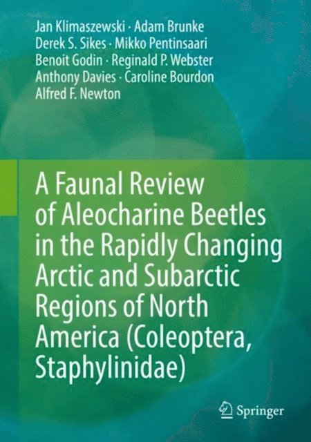 Alfred F. Newton, Caroline Bourdon, Anthony Davies, Reginald P. Webster, Benoit Godin, Mikko Pentinsaari, Derek S. Sikes, Adam Brunke, Jan Klimaszewski - Faunal Review of Aleocharine Beetles in the Rapidly Changing Arctic and Subarctic Regions of North America (Coleoptera, Staphylinidae), E-bok