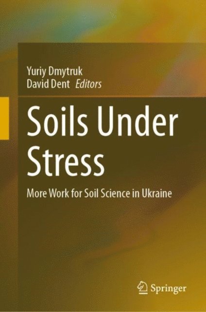 David Dent, Yuriy Dmytruk - Soils Under Stress, E-bok