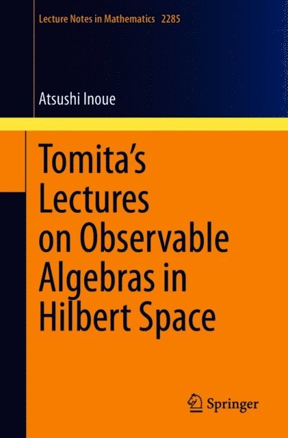 Atsushi Inoue - Tomita's Lectures on Observable Algebras in Hilbert Space, E-bok