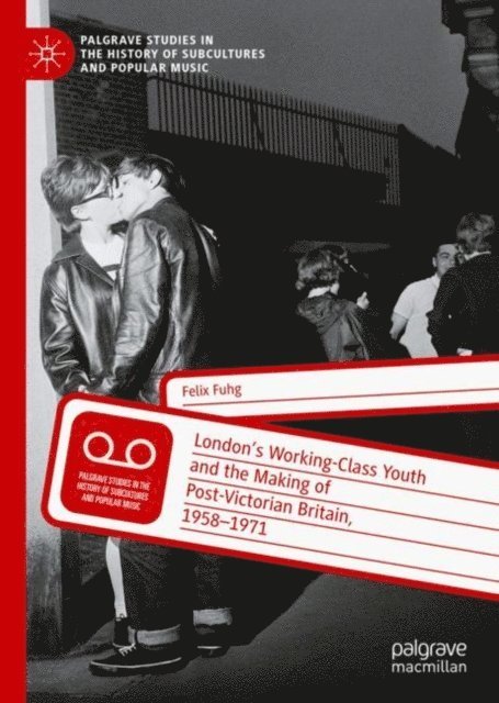 Felix Fuhg - London's Working-Class Youth and the Making of Post-Victorian Britain, 1958-1971, E-bok