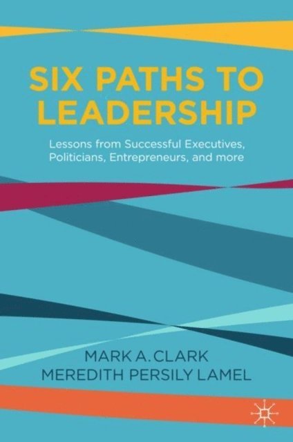 Meredith Persily, Mark A. Clark - Six Paths to Leadership, E-bok