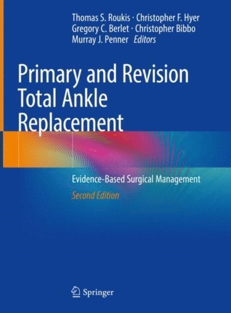 Murray J. Penner, Christopher Bibbo, Gregory C. Berlet, Christopher F. Hyer, Thomas S. Roukis - Primary and Revision Total Ankle Replacement, E-bok