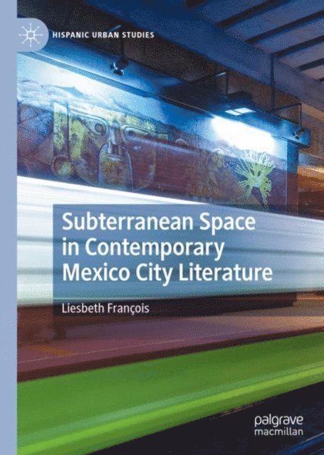 Liesbeth Francois - Subterranean Space in Contemporary Mexico City Literature, E-bok