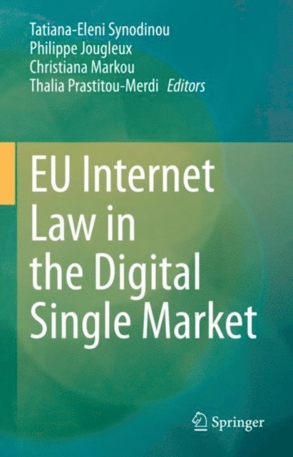 Thalia Prastitou-Merdi, Christiana Markou, Philippe Jougleux, Tatiana-Eleni Synodinou - EU Internet Law in the Digital Single Market, E-bok