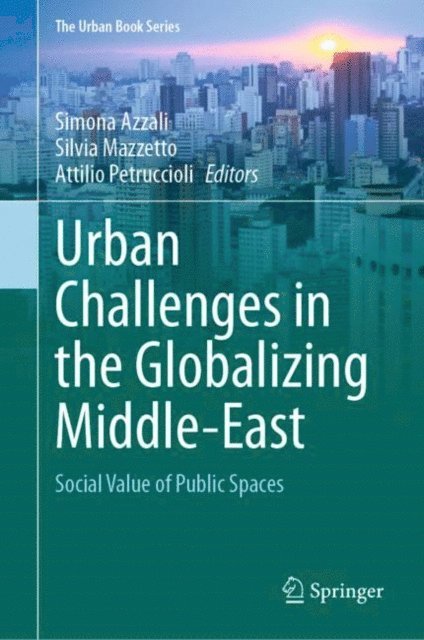 Attilio Petruccioli, Silvia Mazzetto, Simona Azzali - Urban Challenges in the Globalizing Middle-East, E-bok