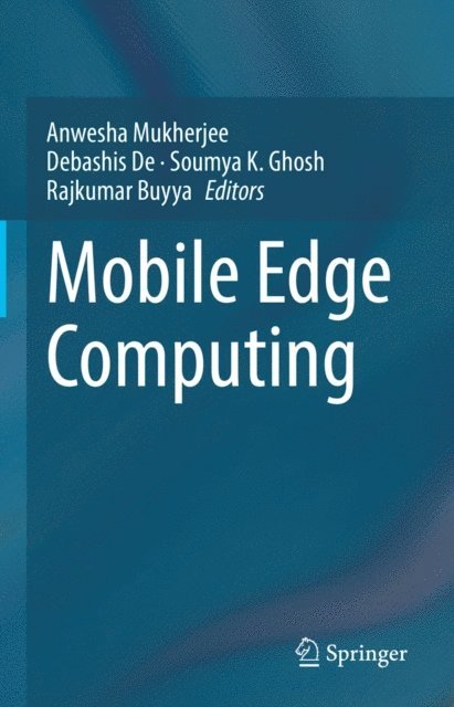 Rajkumar Buyya, Soumya K. Ghosh, Debashis De, Anwesha Mukherjee - Mobile Edge Computing, E-bok