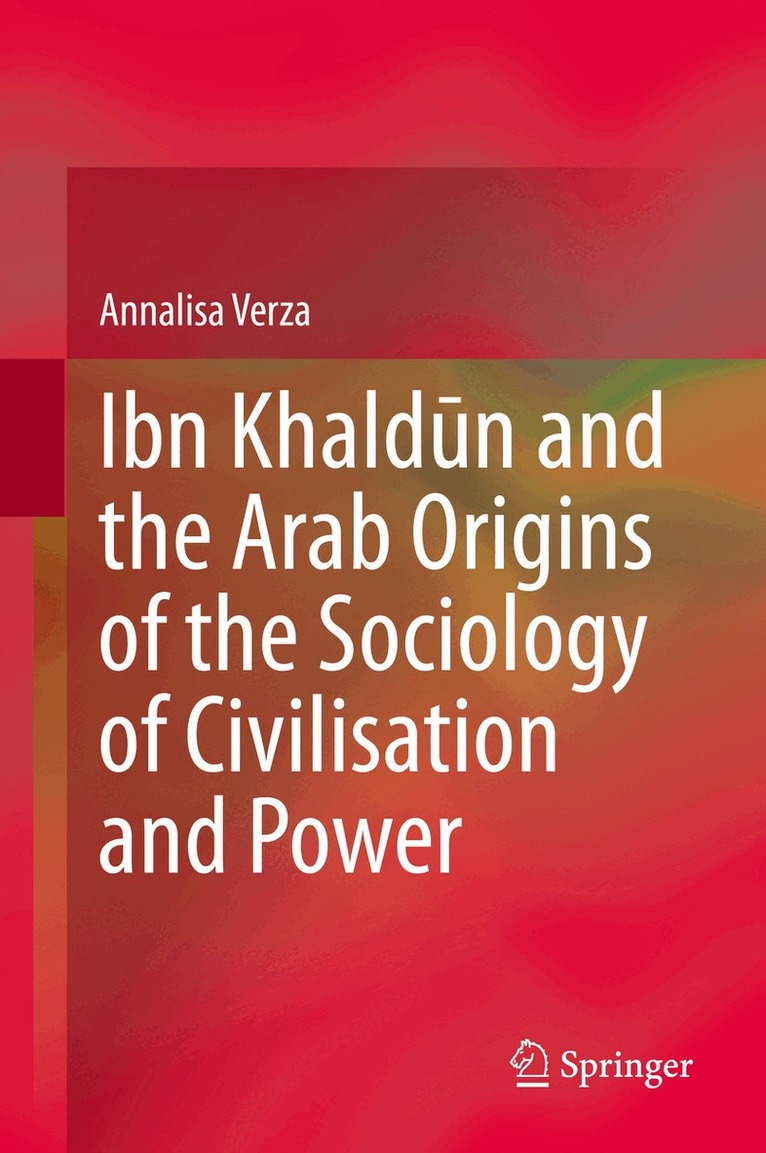 Annalisa Verza - Ibn Khaldūn and the Arab Origins of the Sociology of Civilisation and Power, Inbunden