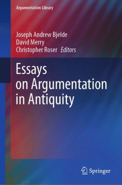 Christopher Roser, David Merry, Joseph Andrew Bjelde - Essays on Argumentation in Antiquity, E-bok