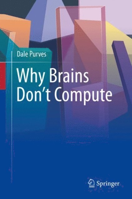 Dale Purves - Why Brains Don't Compute, E-bok